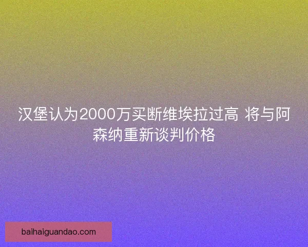 汉堡认为2000万买断维埃拉过高 将与阿森纳重新谈判价格